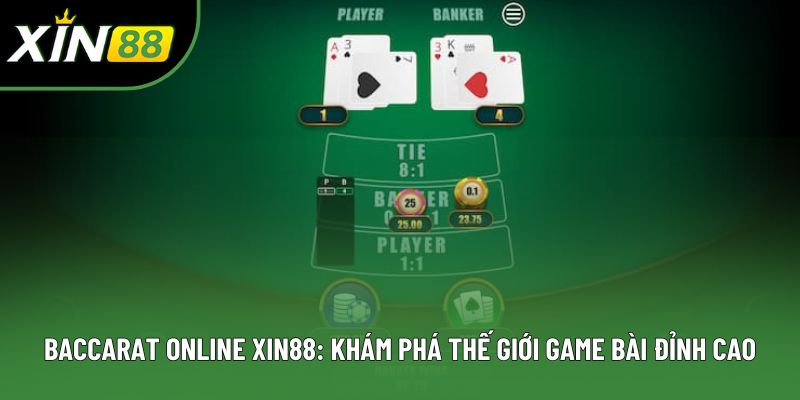 Baccarat Online Xin88: Khám Phá Thế Giới Game Bài Đỉnh Cao