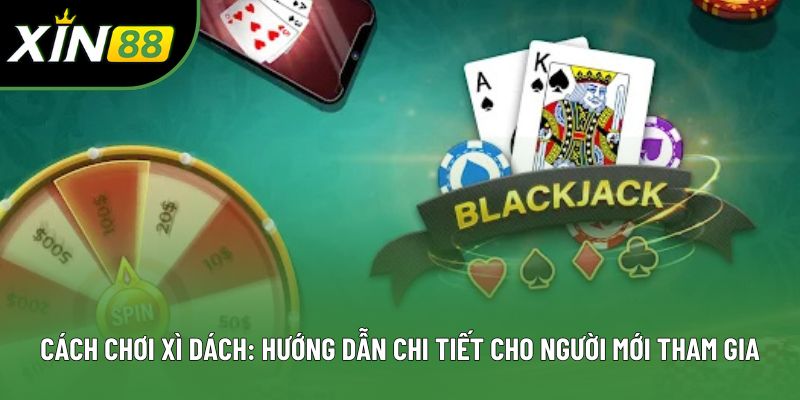Cách Chơi Xì Dách: Hướng Dẫn Chi Tiết Cho Người Mới Tham Gia
