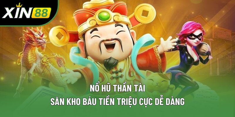 Nổ Hũ Thần Tài - Săn Kho Báu Tiền Triệu Cực Dễ Dàng